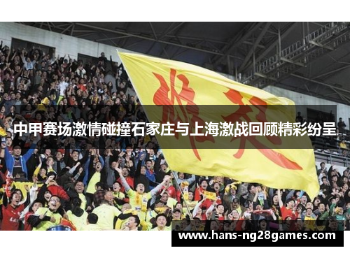 中甲赛场激情碰撞石家庄与上海激战回顾精彩纷呈 中甲赛场激情碰撞石家庄与上海激战回顾精彩纷呈