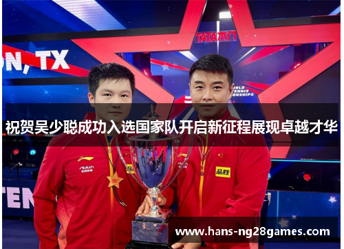 祝贺吴少聪成功入选国家队开启新征程展现卓越才华 祝贺吴少聪成功入选国家队开启新征程展现卓越才华