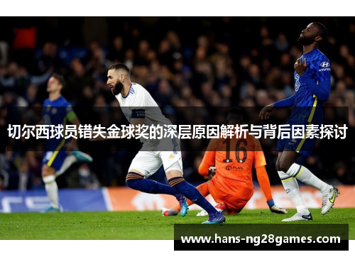 切尔西球员错失金球奖的深层原因解析与背后因素探讨