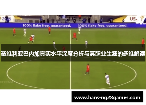 塞维利亚巴内加真实水平深度分析与其职业生涯的多维解读 塞维利亚巴内加真实水平深度分析与其职业生涯的多维解读