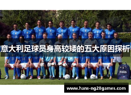 意大利足球员身高较矮的五大原因探析 意大利足球员身高较矮的五大原因探析