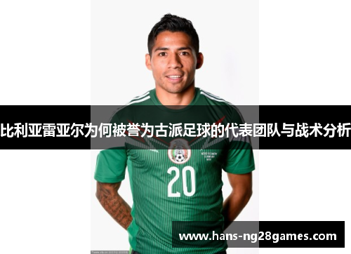 比利亚雷亚尔为何被誉为古派足球的代表团队与战术分析 比利亚雷亚尔为何被誉为古派足球的代表团队与战术分析