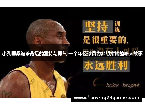 小孔塞桑绝杀背后的坚持与勇气 一个年轻球员为梦想拼搏的感人故事 小孔塞桑绝杀背后的坚持与勇气 一个年轻球员为梦想拼搏的感人故事