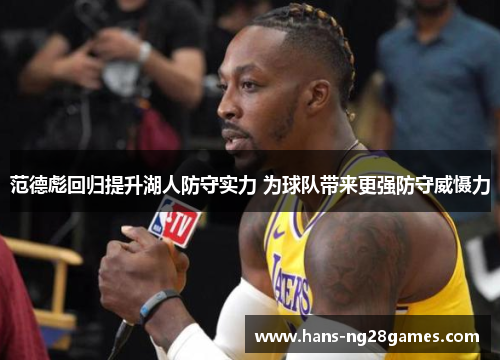 范德彪回归提升湖人防守实力 为球队带来更强防守威慑力 范德彪回归提升湖人防守实力 为球队带来更强防守威慑力