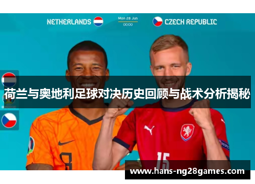 荷兰与奥地利足球对决历史回顾与战术分析揭秘