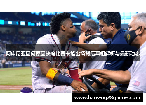 阿库尼亚因何原因缺席比赛未能出场背后真相解析与最新动态